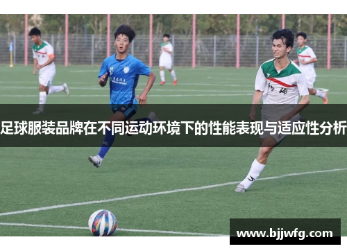足球服装品牌在不同运动环境下的性能表现与适应性分析